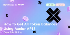 NOWNodes x Axelar How to Get All Token Balances Using Axelar API? Complete Guide