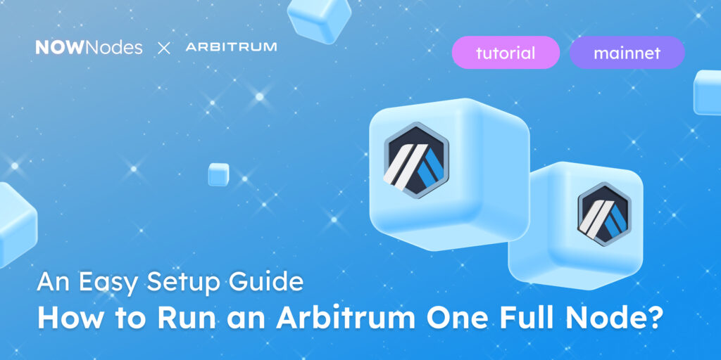 Tutorial Mainnet How to Run an Arbitrum One Full Node? An Easy Setup Guide NOWNodes x Arbitrum