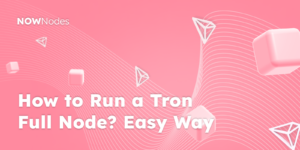How to Run a Tron Full Node? Easy Way NOWNodes